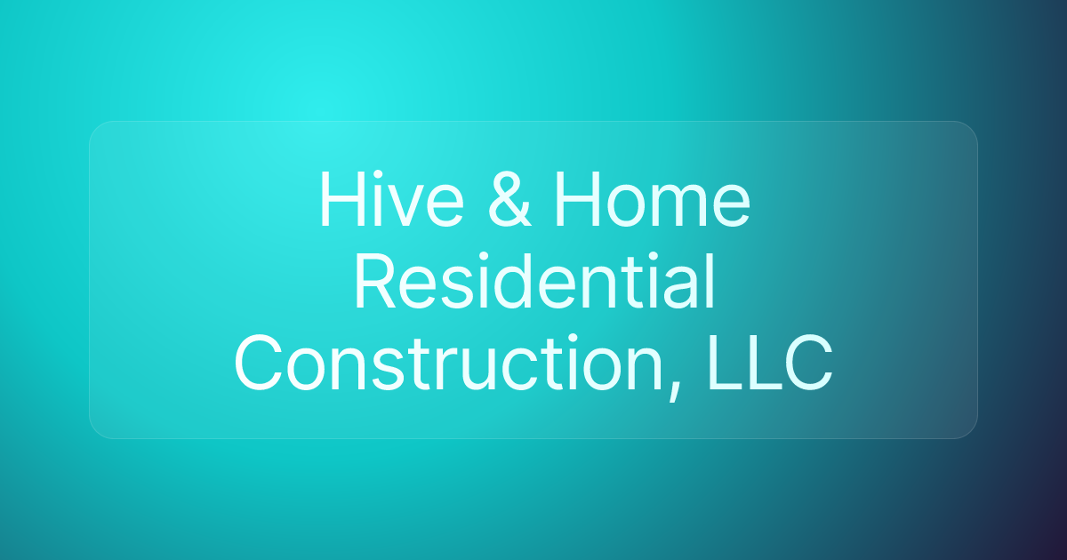 Hive & Home Residential Construction, LLC