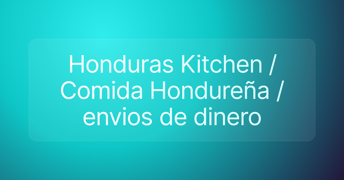 Honduras Kitchen / Comida Hondureña / envios de dinero