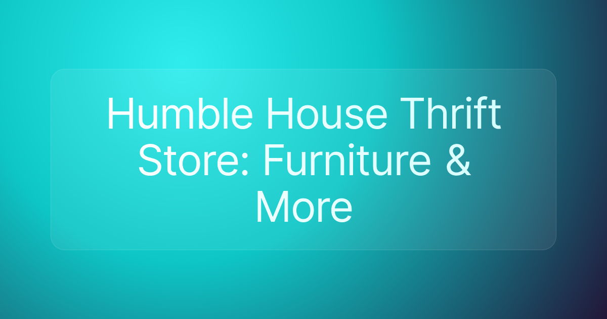 Humble House Thrift Store: Furniture & More