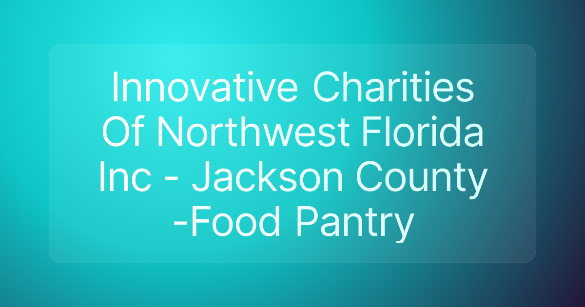 Innovative Charities Of Northwest Florida Inc - Jackson County -Food Pantry