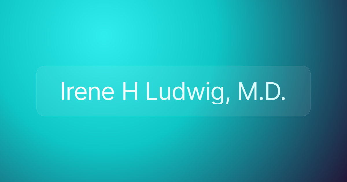 Irene H Ludwig, M.D.