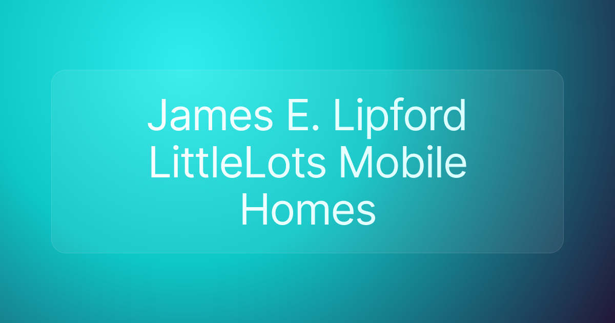 James E. Lipford LittleLots Mobile Homes