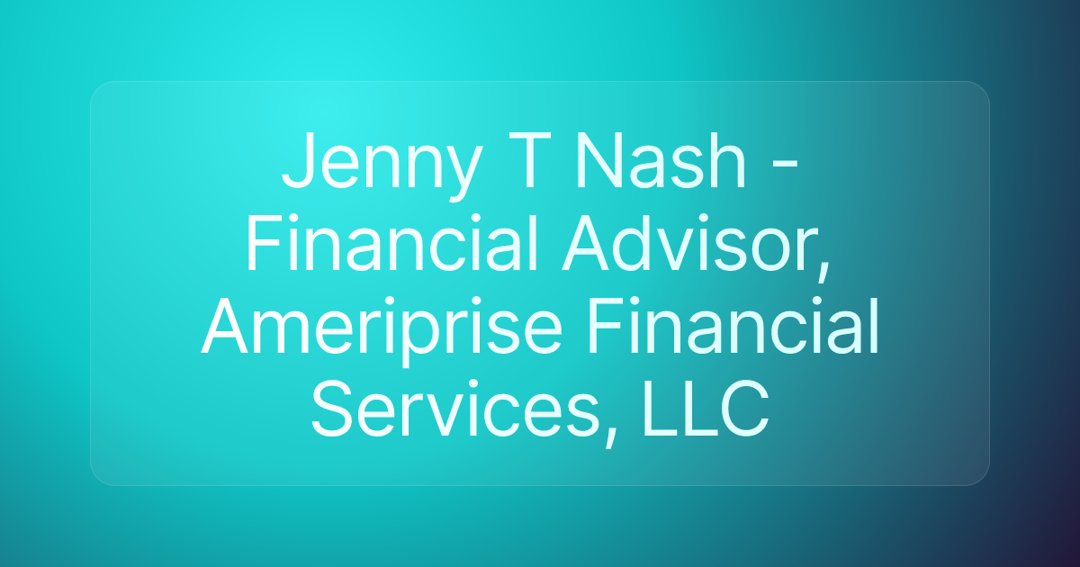 Jenny T Nash - Financial Advisor, Ameriprise Financial Services, LLC
