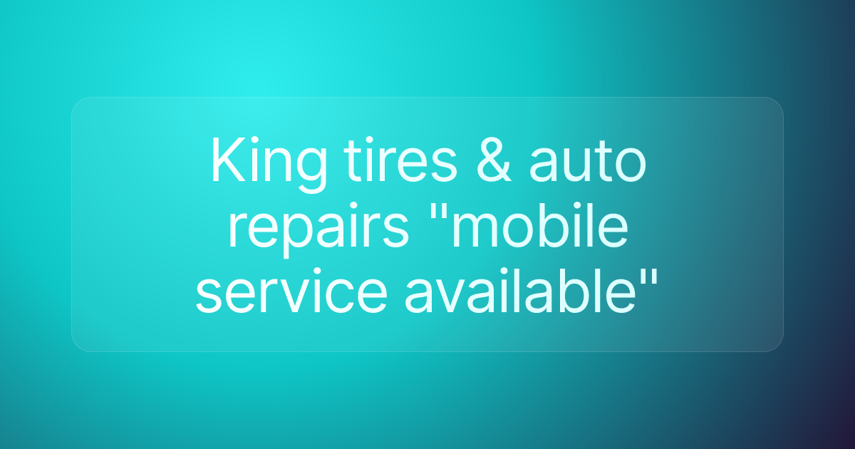 King tires & auto repairs "mobile service available"