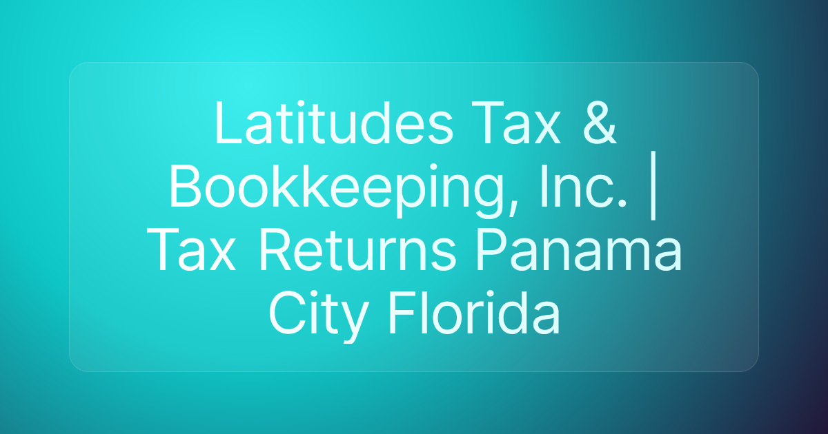Latitudes Tax & Bookkeeping, Inc. | Tax Returns Panama City Florida