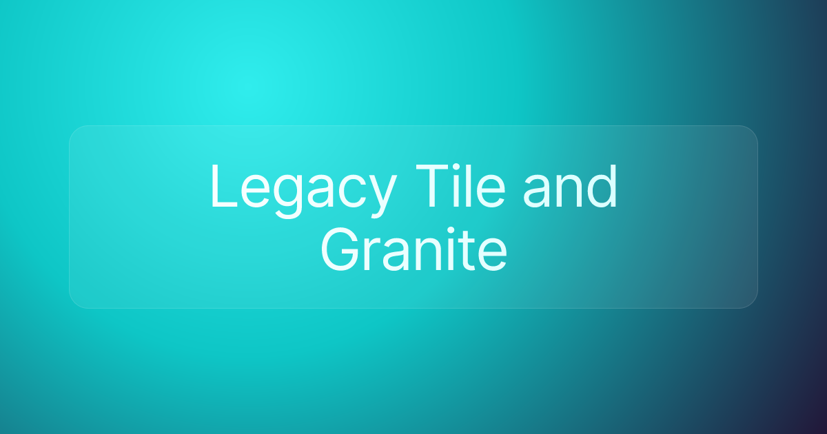 Legacy Tile and Granite