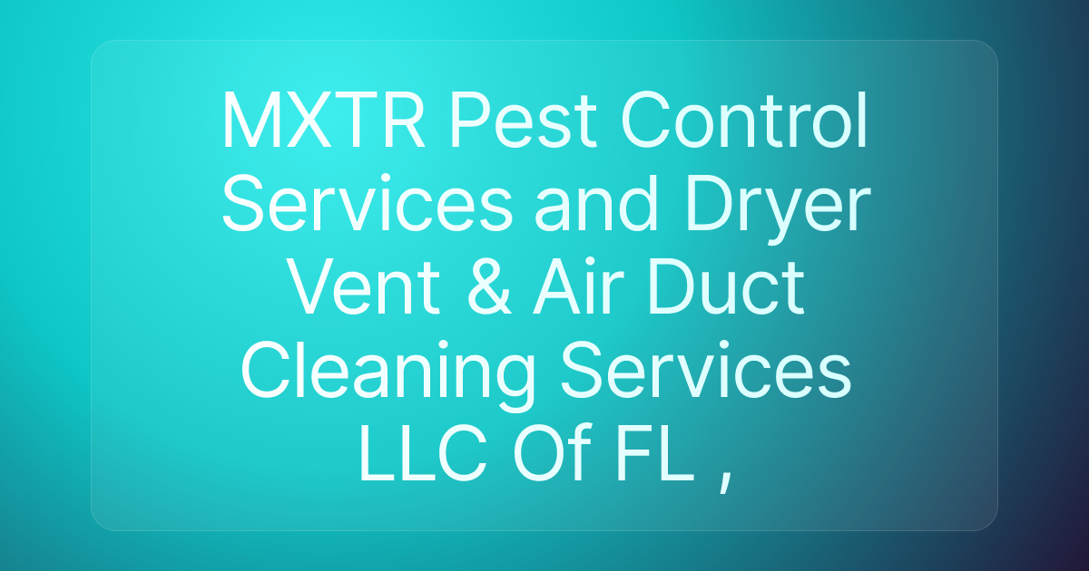 MXTR Pest Control Services and Dryer Vent & Air Duct Cleaning Services LLC Of FL ,