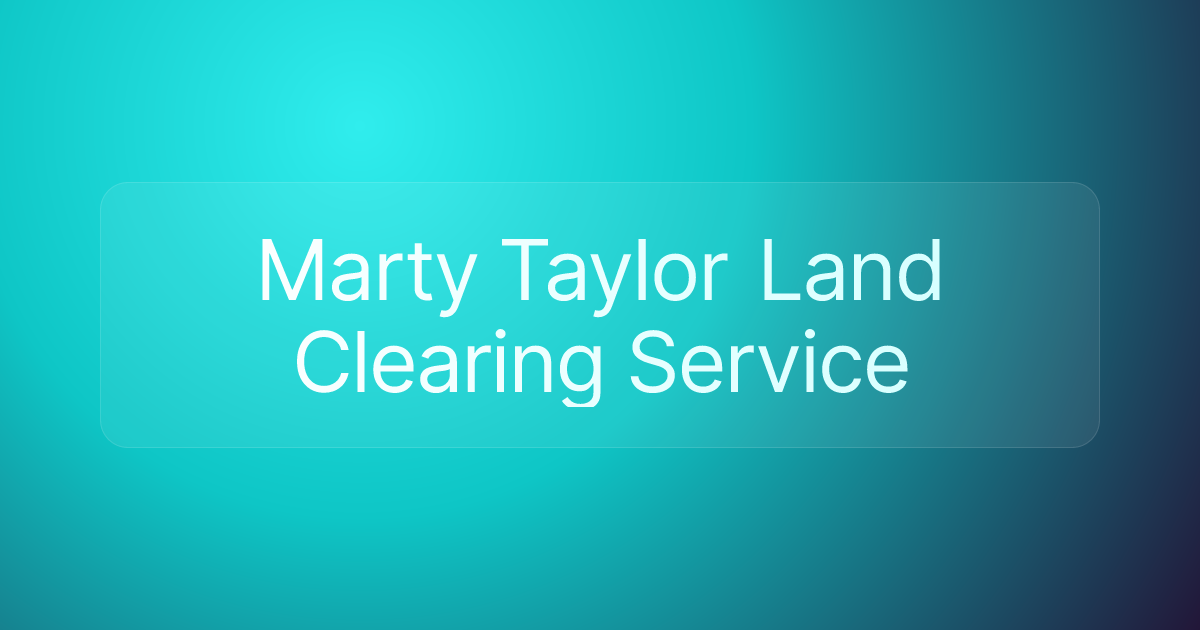 Marty Taylor Land Clearing Service