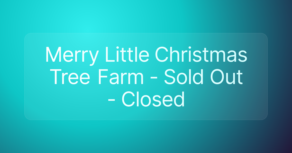 Merry Little Christmas Tree Farm - Sold Out - Closed