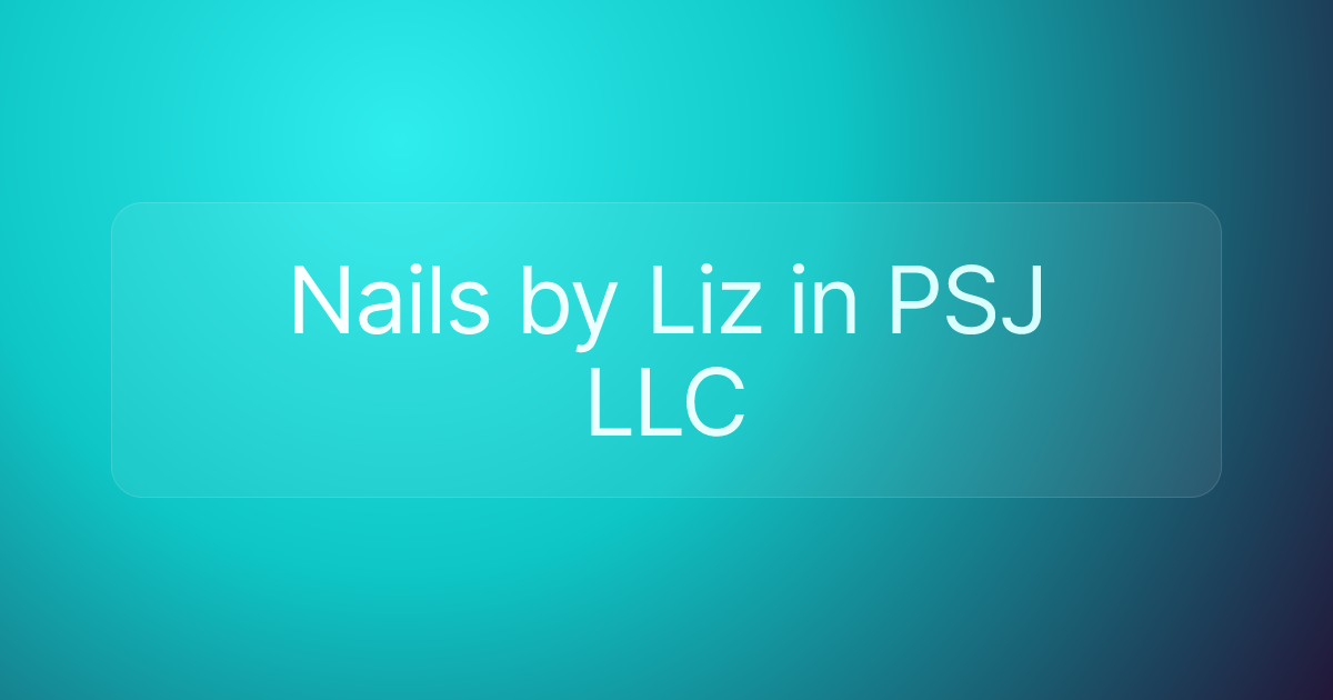 Nails by Liz in PSJ LLC