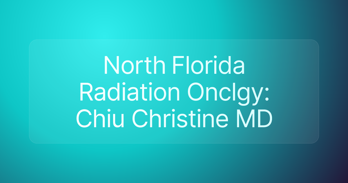 North Florida Radiation Onclgy: Chiu Christine MD