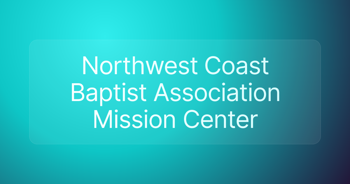 Northwest Coast Baptist Association Mission Center