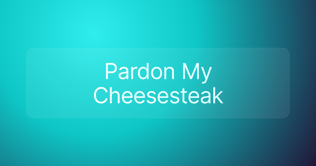 Pardon My Cheesesteak