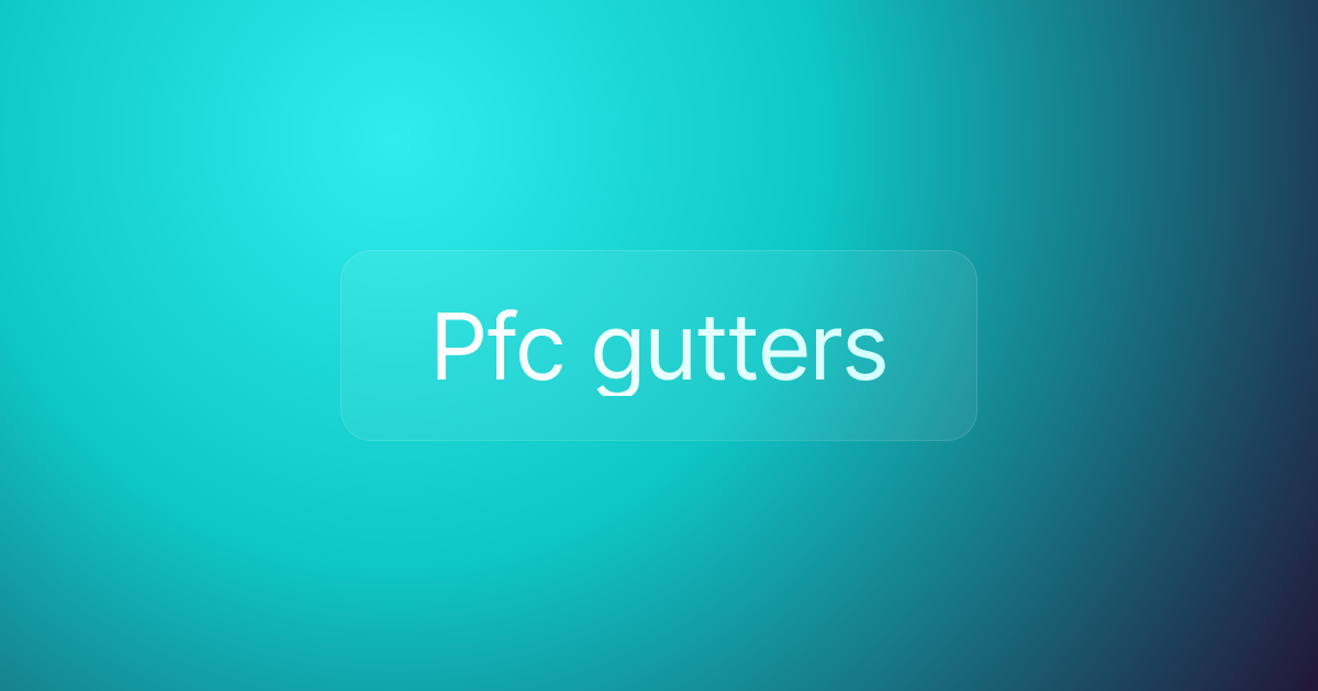 Pfc gutters