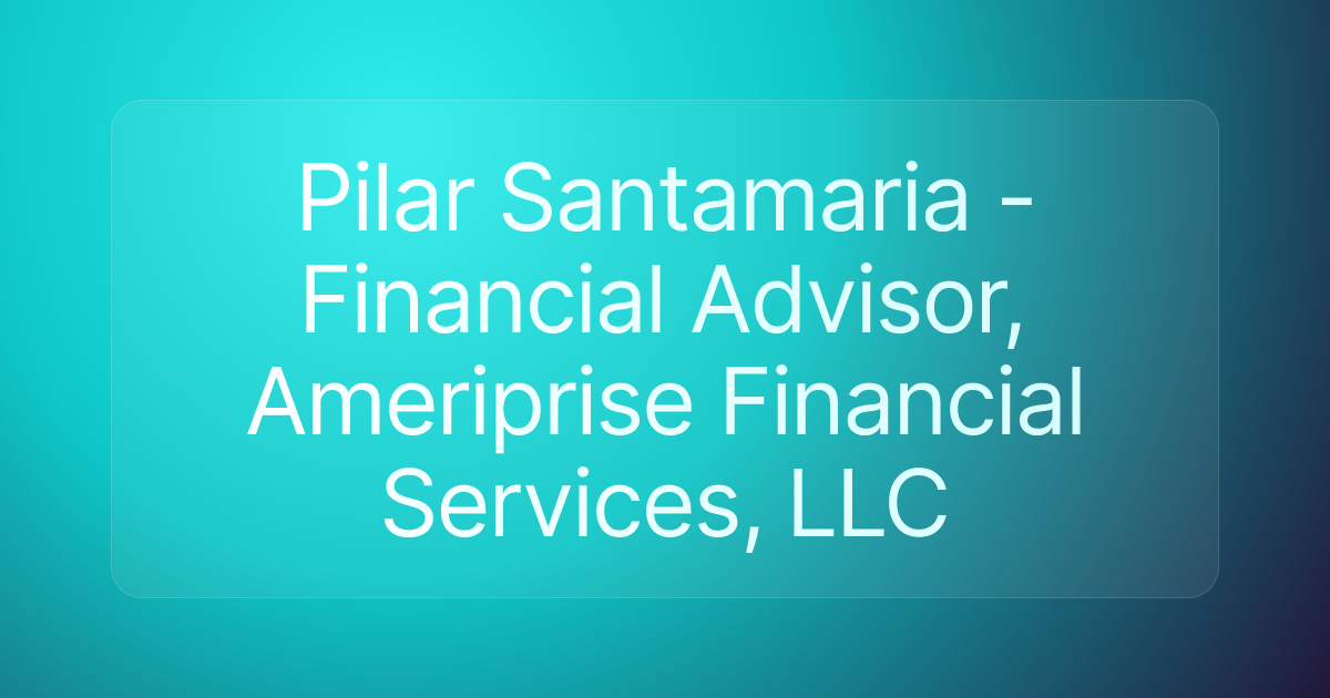 Pilar Santamaria - Financial Advisor, Ameriprise Financial Services, LLC