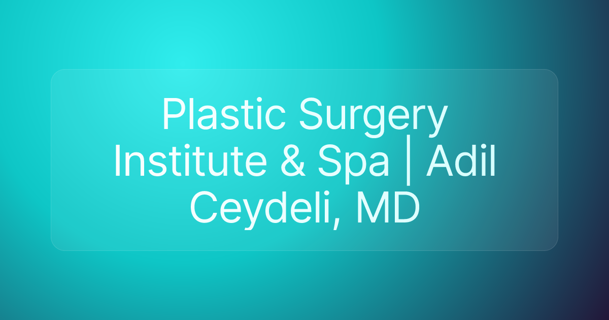 Plastic Surgery Institute & Spa | Adil Ceydeli, MD