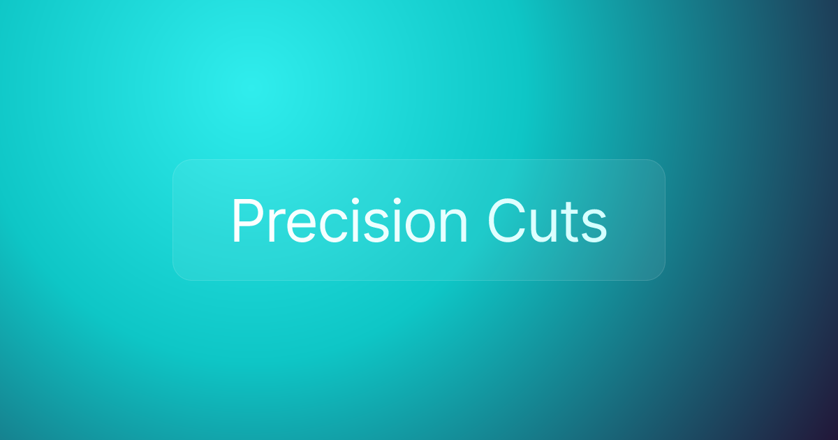 Precision Cuts