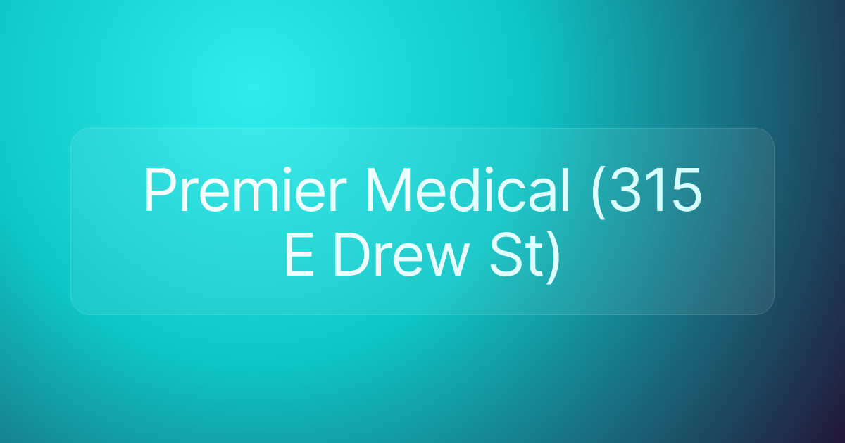Premier Medical (315 E Drew St)