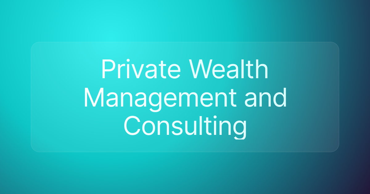 Private Wealth Management and Consulting