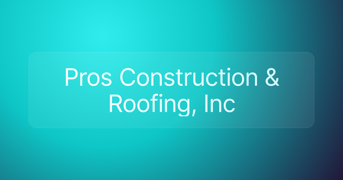 Pros Construction & Roofing, Inc