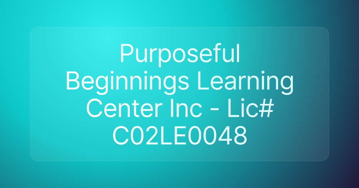 Purposeful Beginnings Learning Center Inc - Lic# C02LE0048