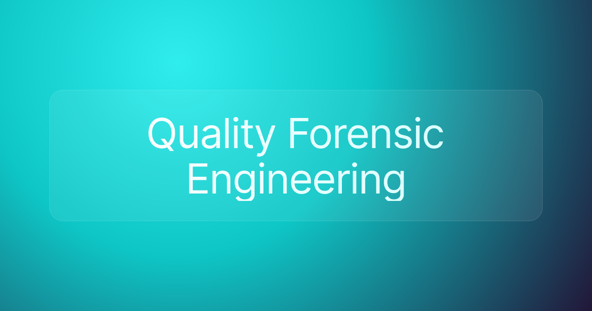 Quality Forensic Engineering