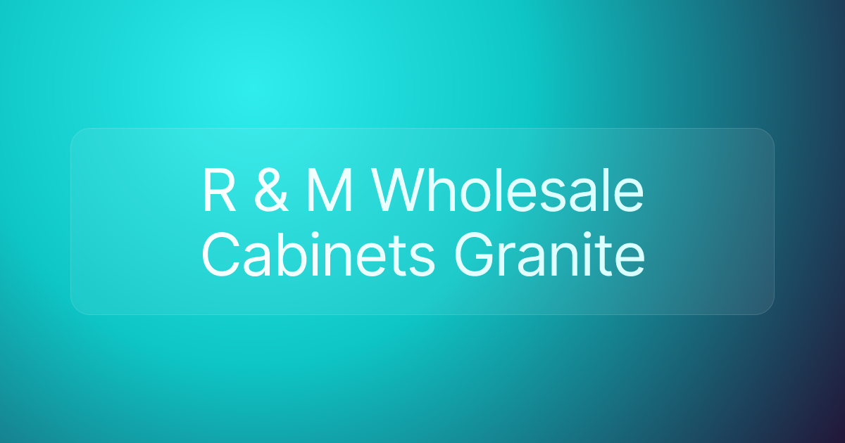 R & M Wholesale Cabinets Granite