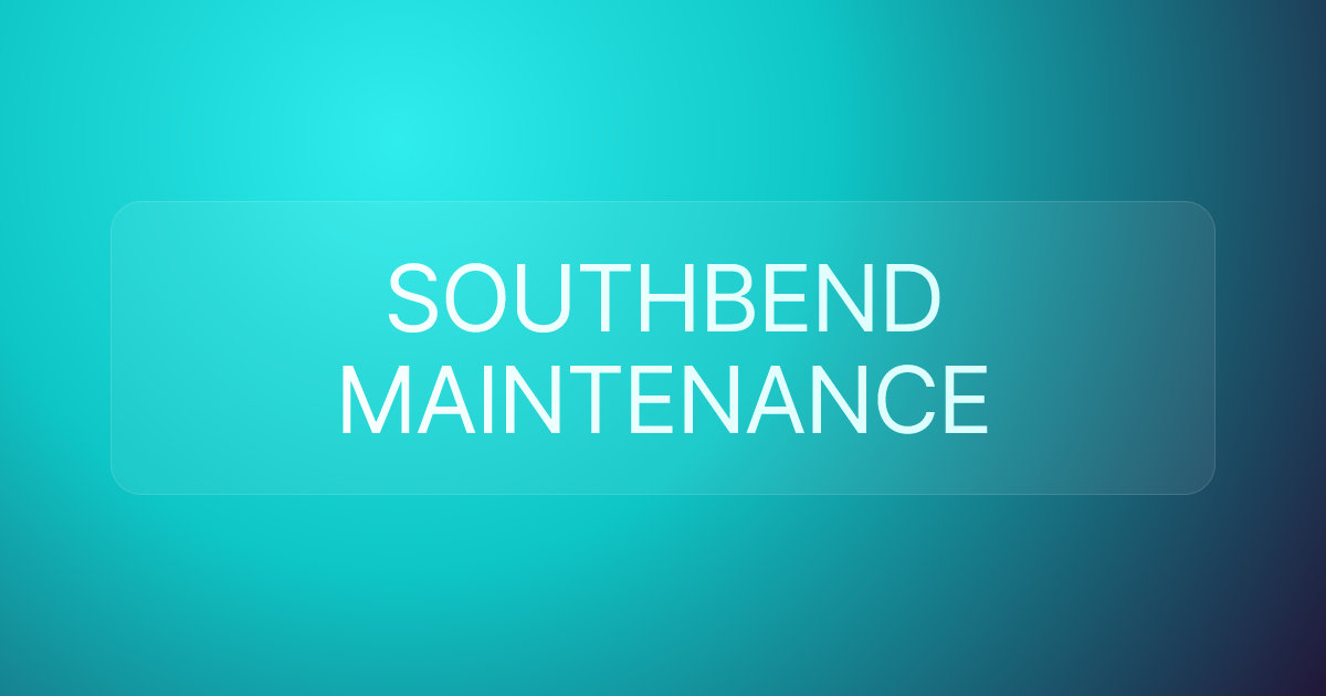 SOUTHBEND MAINTENANCE