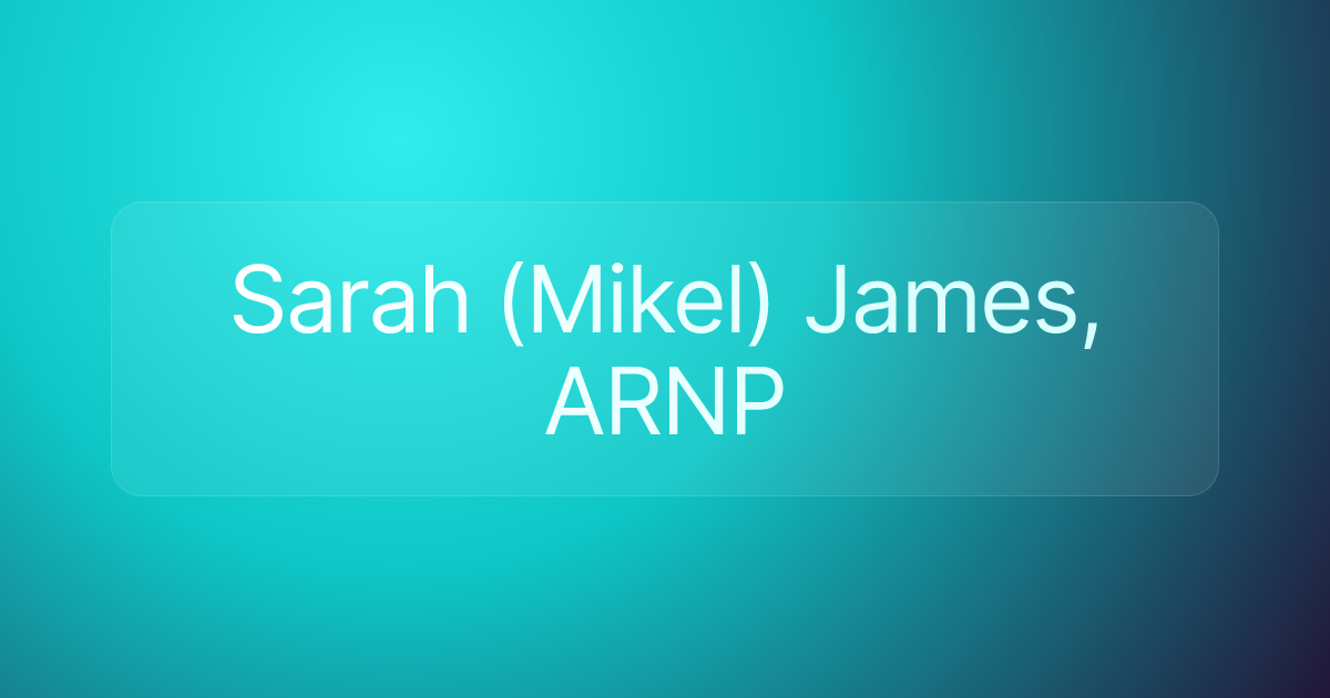 Sarah (Mikel) James, ARNP