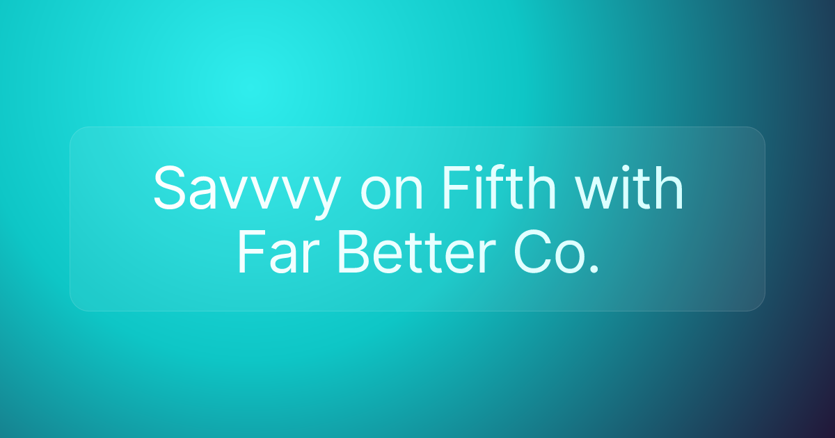 Savvvy on Fifth with Far Better Co.