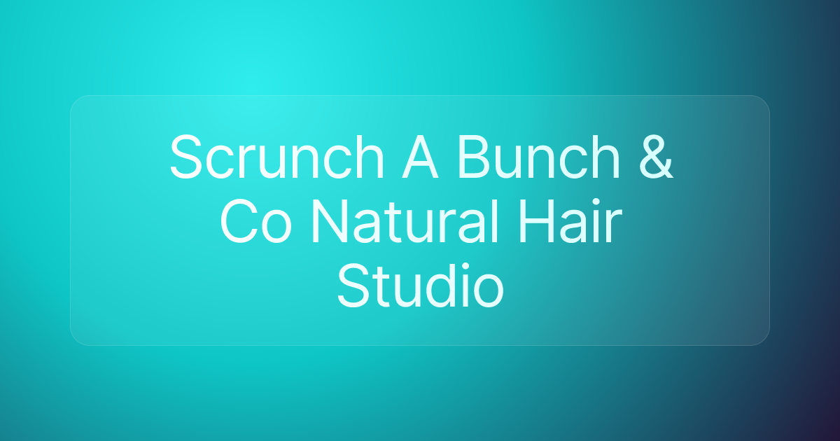Scrunch A Bunch & Co Natural Hair Studio