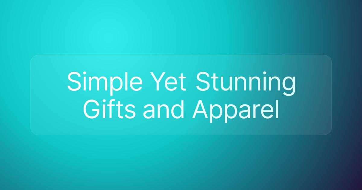 Simple Yet Stunning Gifts and Apparel