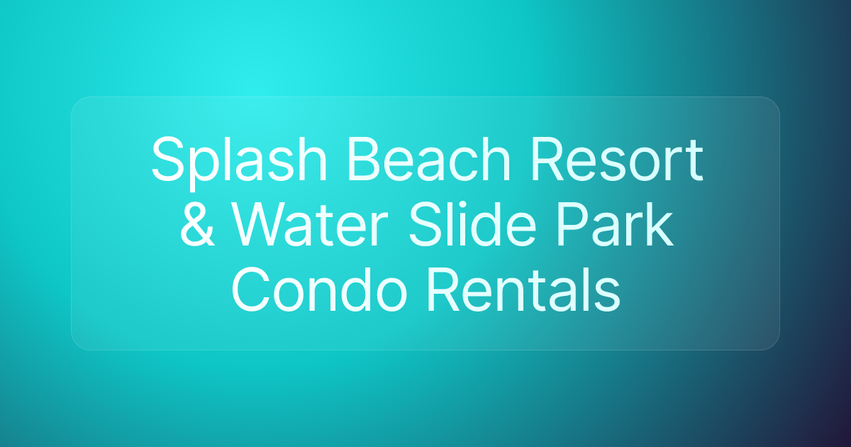 Splash Beach Resort & Water Slide Park Condo Rentals