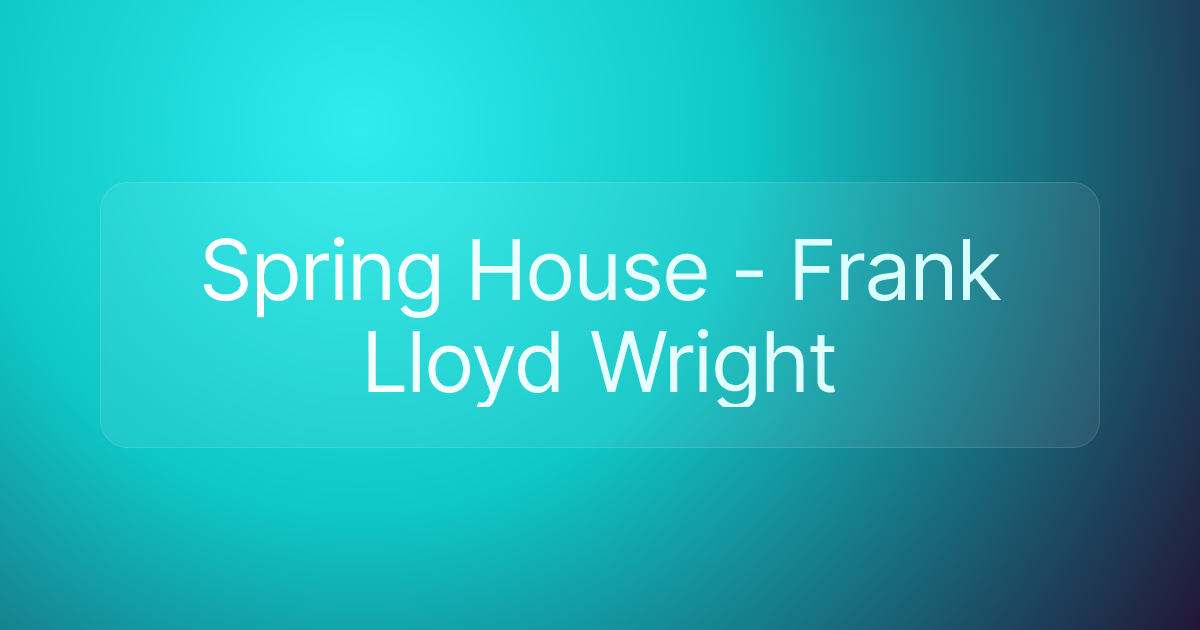 Spring House - Frank Lloyd Wright