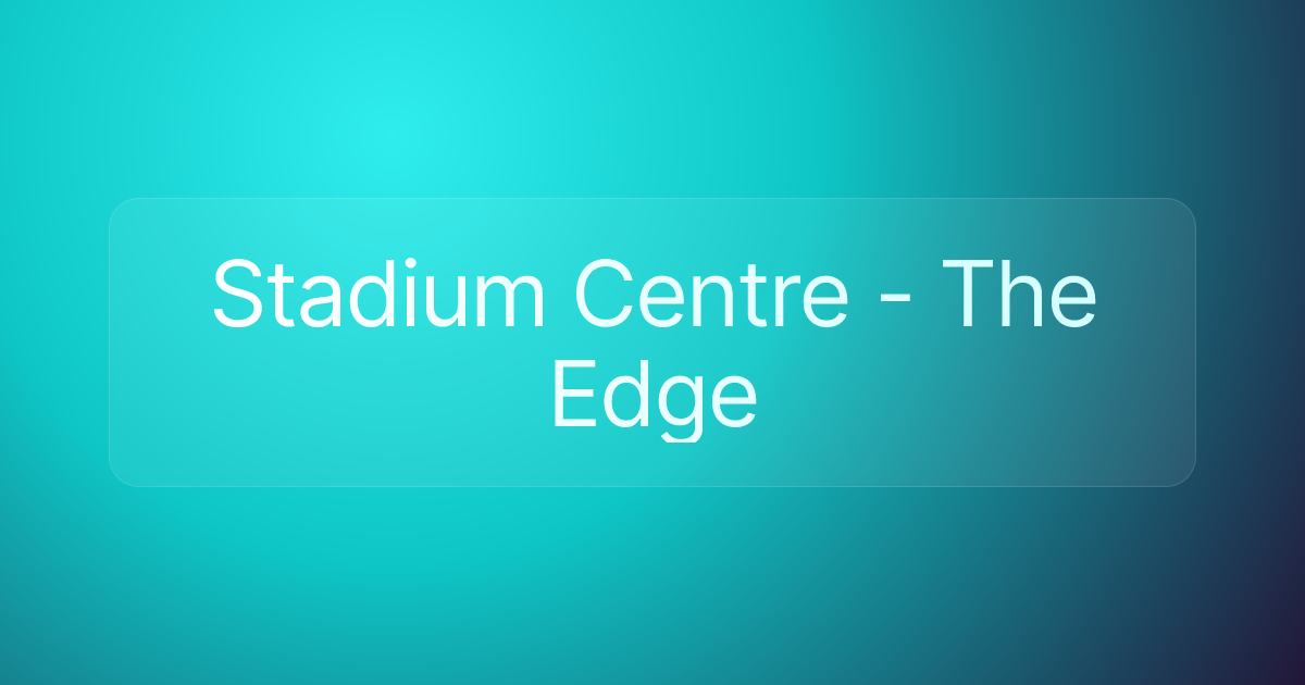 Stadium Centre - The Edge
