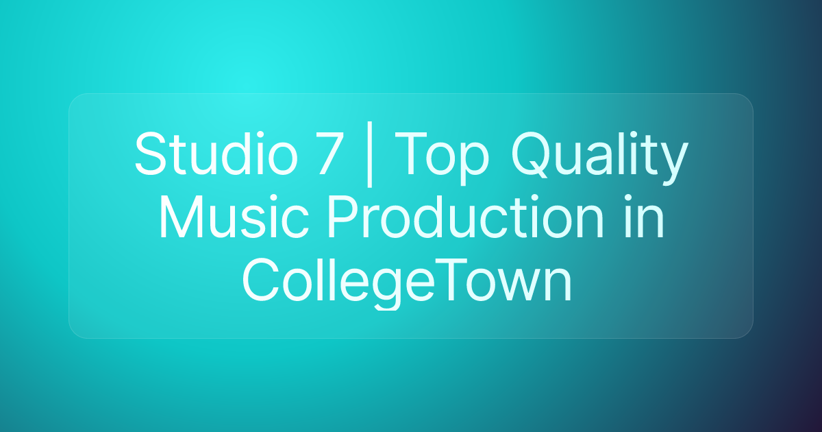Studio 7 | Top Quality Music Production in CollegeTown