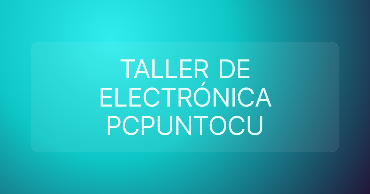 TALLER DE ELECTRÓNICA PCPUNTOCU