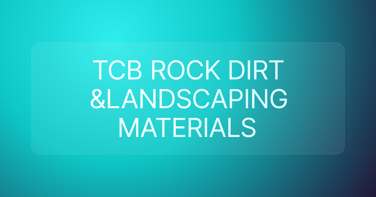 TCB ROCK DIRT &LANDSCAPING MATERIALS