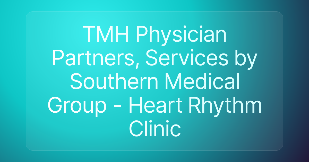 TMH Physician Partners, Services by Southern Medical Group - Heart Rhythm Clinic