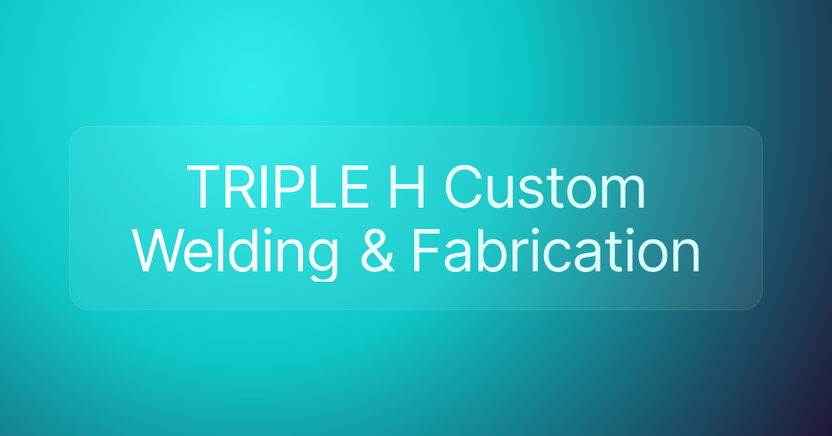 TRIPLE H Custom Welding & Fabrication