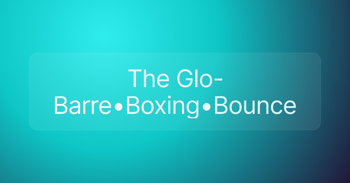 The Glo- Barre•Boxing•Bounce