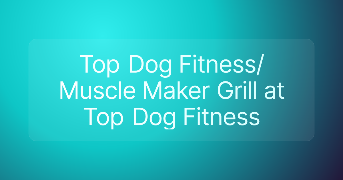 Top Dog Fitness/Muscle Maker Grill at Top Dog Fitness