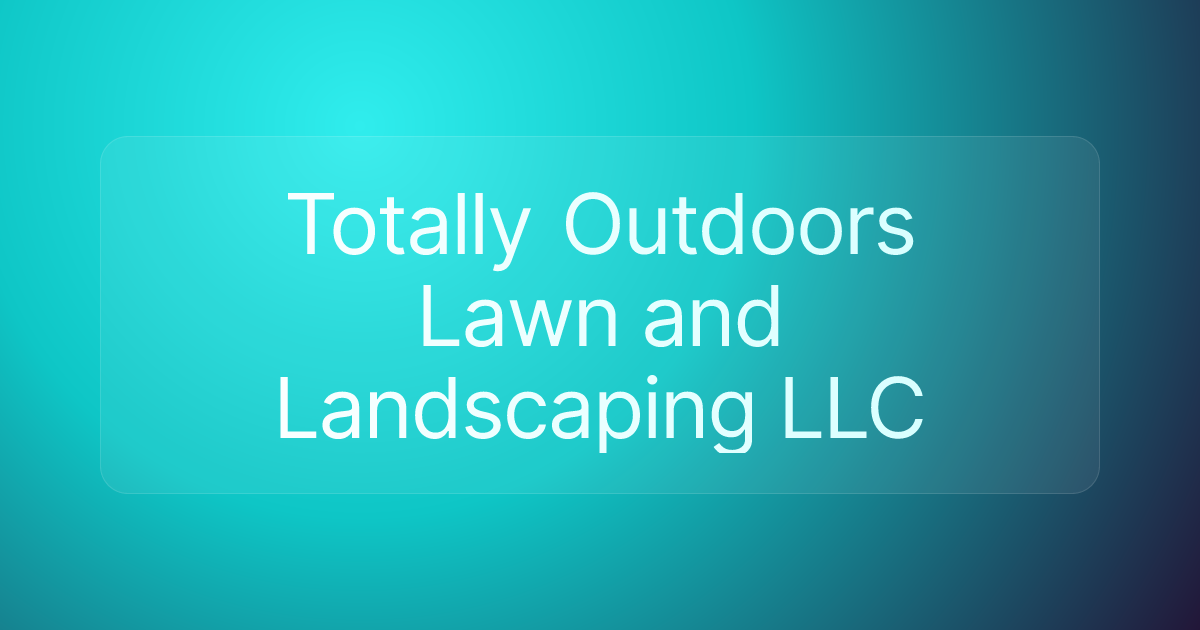Totally Outdoors Lawn and Landscaping LLC