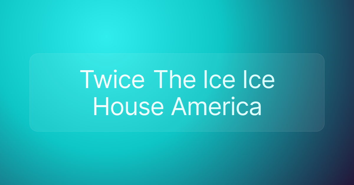 Twice The Ice Ice House America