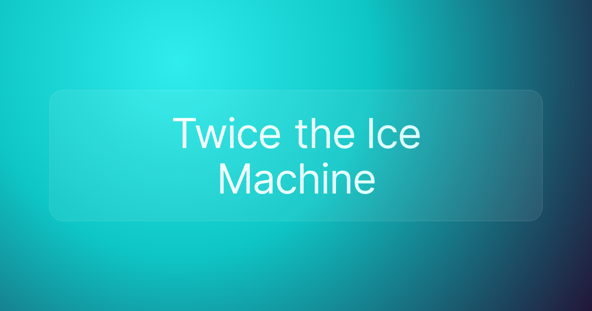 Twice the Ice Machine