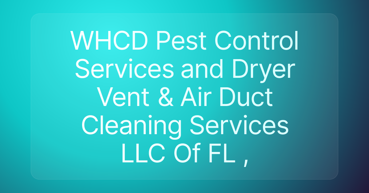 WHCD Pest Control Services and Dryer Vent & Air Duct Cleaning Services LLC Of FL ,