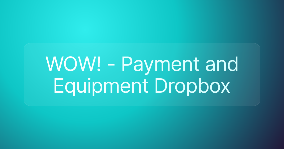 WOW! - Payment and Equipment Dropbox