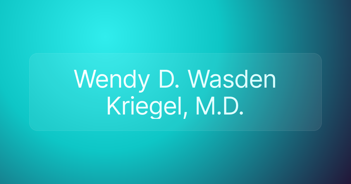 Wendy D. Wasden Kriegel, M.D.