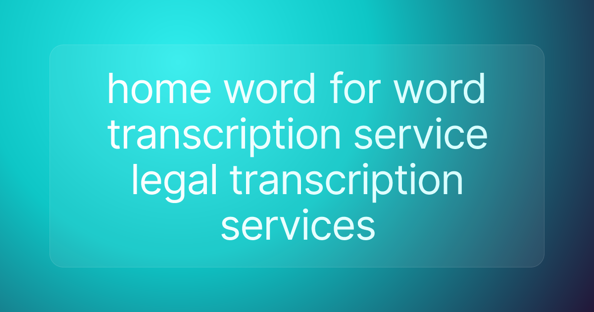 home word for word transcription service legal transcription services